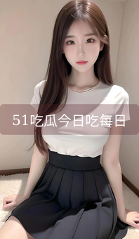 51吃瓜今日吃每日